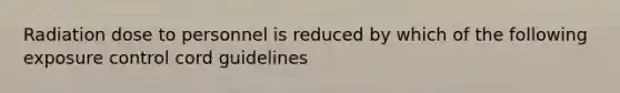 Radiation dose to personnel is reduced by which of the following exposure control cord guidelines