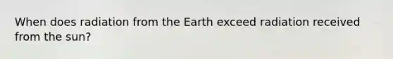 When does radiation from the Earth exceed radiation received from the sun?