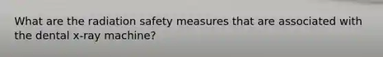 What are the radiation safety measures that are associated with the dental x-ray machine?