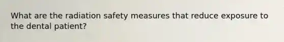 What are the radiation safety measures that reduce exposure to the dental patient?