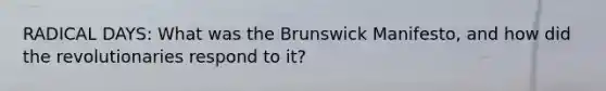 RADICAL DAYS: What was the Brunswick Manifesto, and how did the revolutionaries respond to it?