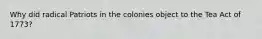 Why did radical Patriots in the colonies object to the Tea Act of 1773?