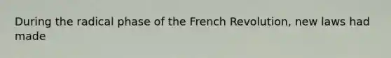 During the radical phase of the French Revolution, new laws had made