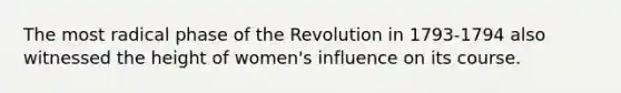 The most radical phase of the Revolution in 1793-1794 also witnessed the height of women's influence on its course.