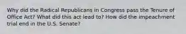 Why did the Radical Republicans in Congress pass the Tenure of Office Act? What did this act lead to? How did the impeachment trial end in the U.S. Senate?