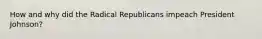 How and why did the Radical Republicans impeach President Johnson?
