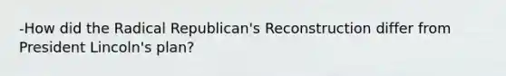 -How did the Radical Republican's Reconstruction differ from President Lincoln's plan?