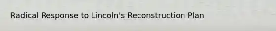 Radical Response to Lincoln's Reconstruction Plan