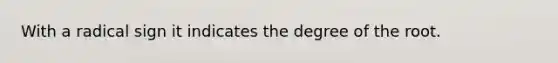 With a radical sign it indicates the degree of the root.
