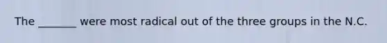 The _______ were most radical out of the three groups in the N.C.