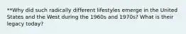 **Why did such radically different lifestyles emerge in the United States and the West during the 1960s and 1970s? What is their legacy today?