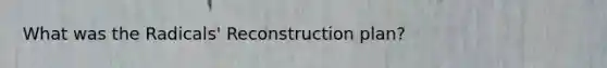 What was the Radicals' Reconstruction plan?