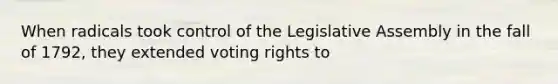 When radicals took control of the Legislative Assembly in the fall of 1792, they extended voting rights to