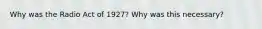 Why was the Radio Act of 1927? Why was this necessary?