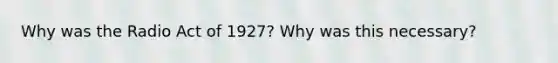 Why was the Radio Act of 1927? Why was this necessary?