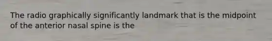 The radio graphically significantly landmark that is the midpoint of the anterior nasal spine is the