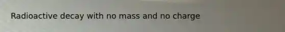 Radioactive decay with no mass and no charge