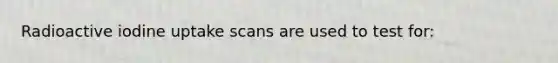 Radioactive iodine uptake scans are used to test for: