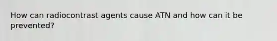 How can radiocontrast agents cause ATN and how can it be prevented?