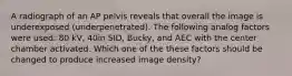 A radiograph of an AP pelvis reveals that overall the image is underexposed (underpenetrated). The following analog factors were used: 80 kV, 40in SID, Bucky, and AEC with the center chamber activated. Which one of the these factors should be changed to produce increased image density?