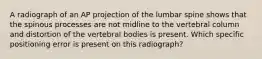 A radiograph of an AP projection of the lumbar spine shows that the spinous processes are not midline to the vertebral column and distortion of the vertebral bodies is present. Which specific positioning error is present on this radiograph?