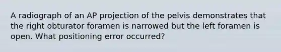 A radiograph of an AP projection of the pelvis demonstrates that the right obturator foramen is narrowed but the left foramen is open. What positioning error occurred?