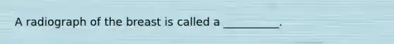 A radiograph of the breast is called a __________.