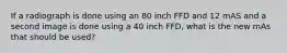 If a radiograph is done using an 80 inch FFD and 12 mAS and a second image is done using a 40 inch FFD, what is the new mAs that should be used?