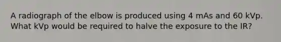 A radiograph of the elbow is produced using 4 mAs and 60 kVp. What kVp would be required to halve the exposure to the IR?