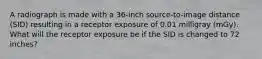 A radiograph is made with a 36-inch source-to-image distance (SID) resulting in a receptor exposure of 0.01 milligray (mGy). What will the receptor exposure be if the SID is changed to 72 inches?