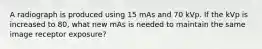 A radiograph is produced using 15 mAs and 70 kVp. If the kVp is increased to 80, what new mAs is needed to maintain the same image receptor exposure?