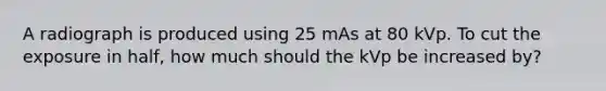 A radiograph is produced using 25 mAs at 80 kVp. To cut the exposure in half, how much should the kVp be increased by?