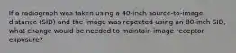 If a radiograph was taken using a 40-inch source-to-image distance (SID) and the image was repeated using an 80-inch SID, what change would be needed to maintain image receptor exposure?