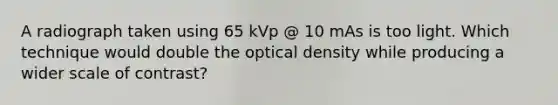 A radiograph taken using 65 kVp @ 10 mAs is too light. Which technique would double the optical density while producing a wider scale of contrast?