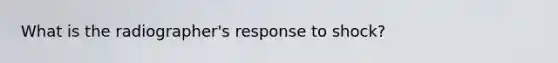 What is the radiographer's response to shock?