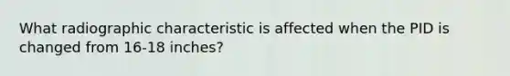 What radiographic characteristic is affected when the PID is changed from 16-18 inches?