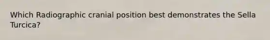 Which Radiographic cranial position best demonstrates the Sella Turcica?