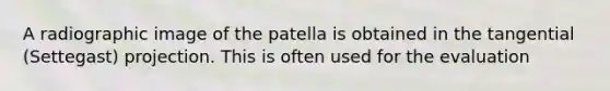 A radiographic image of the patella is obtained in the tangential (Settegast) projection. This is often used for the evaluation