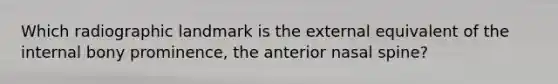 Which radiographic landmark is the external equivalent of the internal bony prominence, the anterior nasal spine?