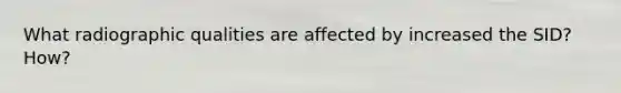 What radiographic qualities are affected by increased the SID? How?