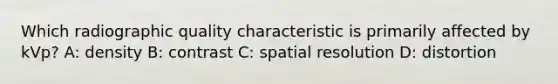 Which radiographic quality characteristic is primarily affected by kVp? A: density B: contrast C: spatial resolution D: distortion