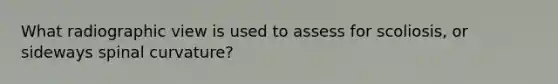 What radiographic view is used to assess for scoliosis, or sideways spinal curvature?