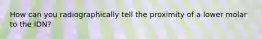 How can you radiographically tell the proximity of a lower molar to the IDN?