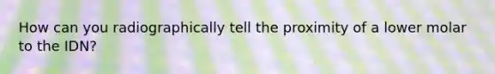 How can you radiographically tell the proximity of a lower molar to the IDN?