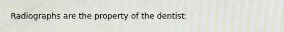 Radiographs are the property of the dentist: