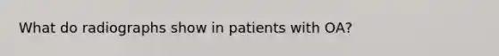 What do radiographs show in patients with OA?