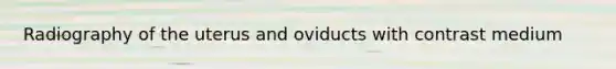 Radiography of the uterus and oviducts with contrast medium