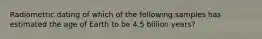 Radiometric dating of which of the following samples has estimated the age of Earth to be 4.5 billion years?