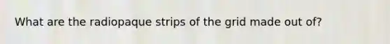 What are the radiopaque strips of the grid made out of?