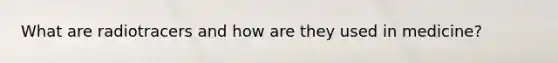 What are radiotracers and how are they used in medicine?
